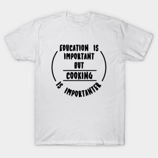 Education is important but the cooking is importanter T-Shirt